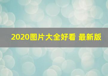 2020图片大全好看 最新版